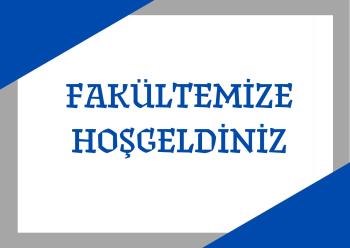 FAKÜLTEMİZE HOŞGELDİNİZ