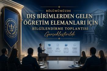 Bölümümüzde Dış Birimlerden Gelen Öğretim Elemanları İçin Bilgilendirme Toplantısı Gerçekleştirildi