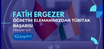 Arş. Gör. Dr. Fatih ERGEZER'in TÜBİTAK Başarısı