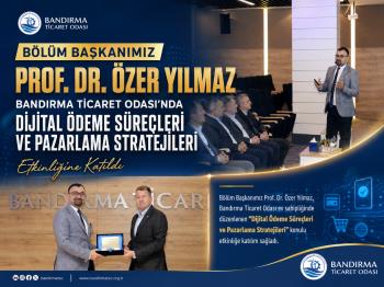 BÖLÜM BAŞKANIMIZ PROF. DR. ÖZER YILMAZ BANDIRMA TİCARET ODASI’NDA DİJİTAL ÖDEME SÜREÇLERİ VE PAZARLAMA STRATEJİLERİ ETKİNLİĞİNE KATILDI