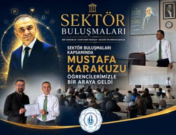SEKTÖR BULUŞMALARI KAPSAMINDA MUSTAFA KARAKUZU ÖĞRENCİLERİMİZLE BİR ARAYA GELDİ